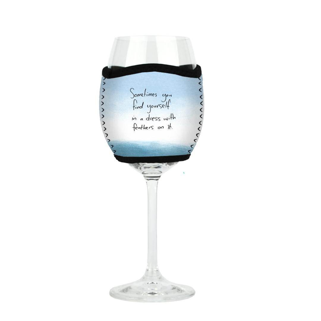'Sometimes you find yourself in a dress with feathers on it' - Wine Glass Cooler
